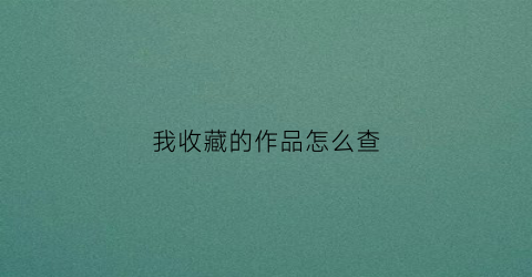 我收藏的作品怎么查