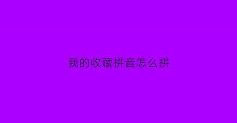 我的收藏拼音怎么拼