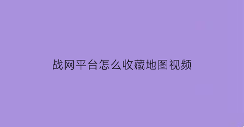 战网平台怎么收藏地图视频