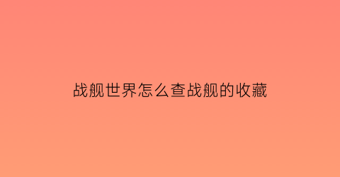 战舰世界怎么查战舰的收藏