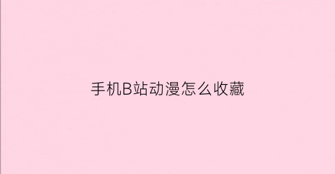 手机B站动漫怎么收藏