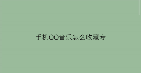 手机QQ音乐怎么收藏专