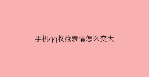 手机qq收藏表情怎么变大