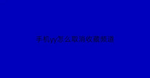 手机yy怎么取消收藏频道