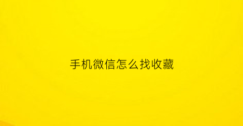 手机微信怎么找收藏