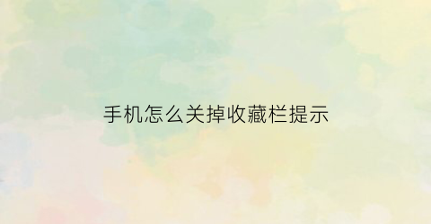 手机怎么关掉收藏栏提示