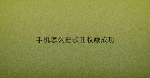 手机怎么把歌曲收藏成功