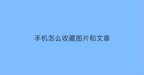 手机怎么收藏图片和文章