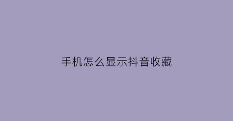 手机怎么显示抖音收藏