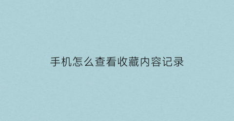 手机怎么查看收藏内容记录