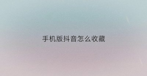 手机版抖音怎么收藏