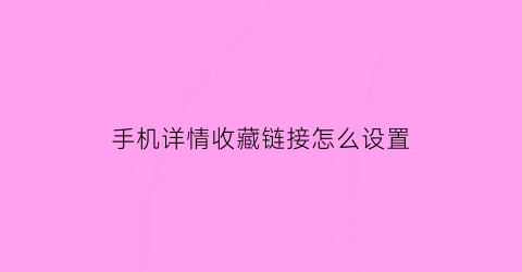 手机详情收藏链接怎么设置