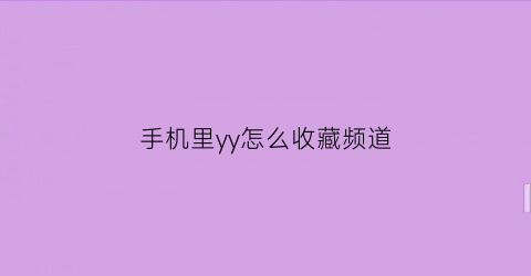 手机里yy怎么收藏频道