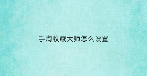 手淘收藏大师怎么设置