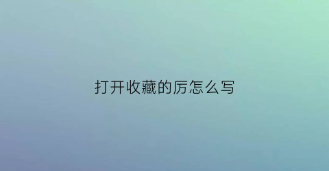 打开收藏的厉怎么写