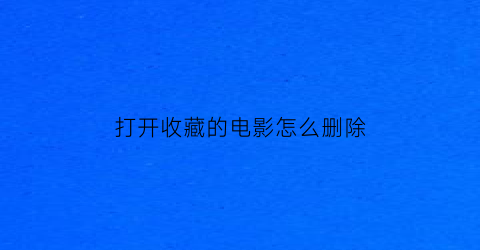 打开收藏的电影怎么删除