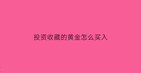 投资收藏的黄金怎么买入