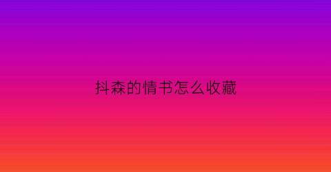 抖森的情书怎么收藏