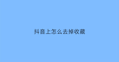 抖音上怎么去掉收藏