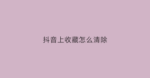 抖音上收藏怎么清除