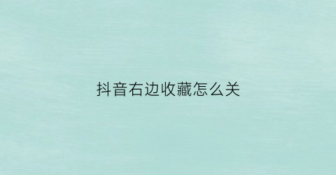 抖音右边收藏怎么关