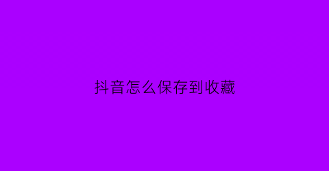 抖音怎么保存到收藏