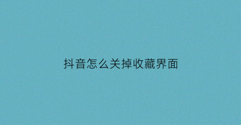 抖音怎么关掉收藏界面