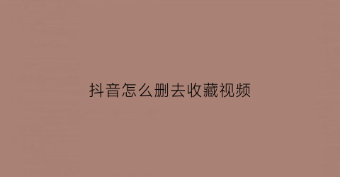 抖音怎么删去收藏视频