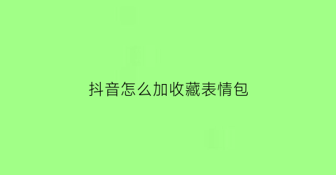 抖音怎么加收藏表情包