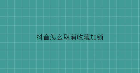 抖音怎么取消收藏加锁