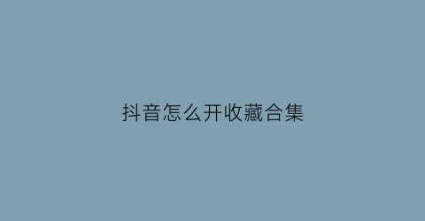 抖音怎么开收藏合集