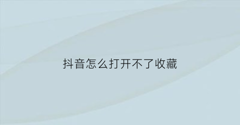 抖音怎么打开不了收藏