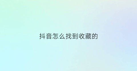 抖音怎么找到收藏的