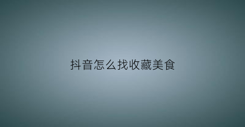 抖音怎么找收藏美食