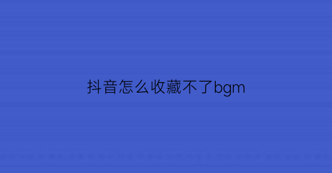 抖音怎么收藏不了bgm