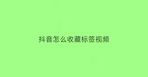 抖音怎么收藏标签视频