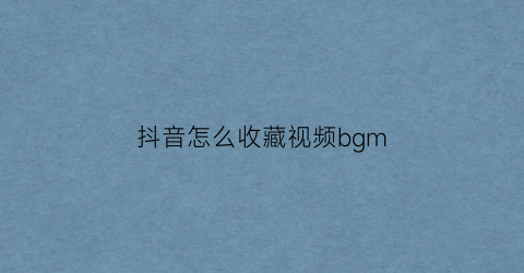 抖音怎么收藏视频bgm