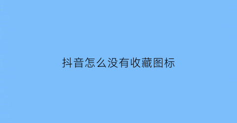 抖音怎么没有收藏图标