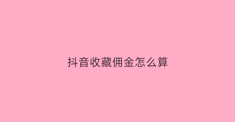 抖音收藏佣金怎么算