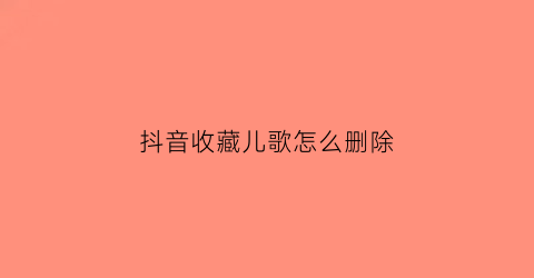 抖音收藏儿歌怎么删除