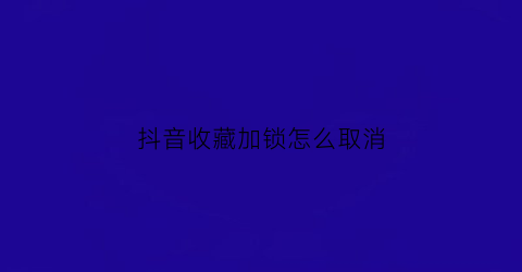 抖音收藏加锁怎么取消