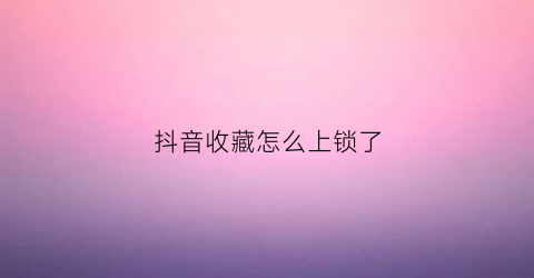 抖音收藏怎么上锁了