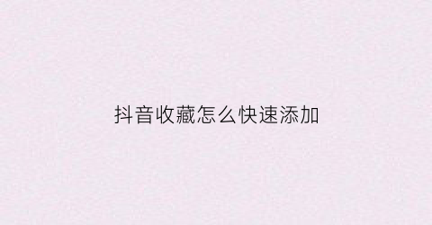 抖音收藏怎么快速添加