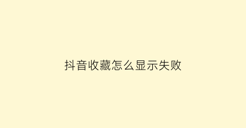 抖音收藏怎么显示失败