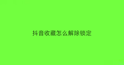 抖音收藏怎么解除锁定