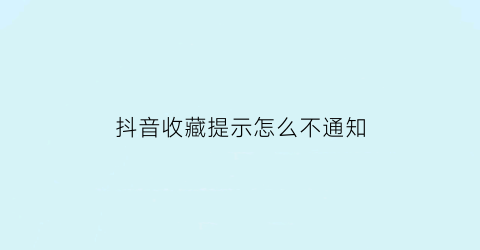 抖音收藏提示怎么不通知