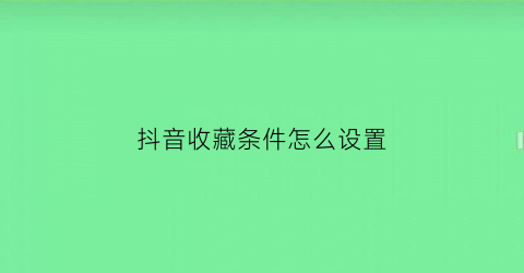 抖音收藏条件怎么设置