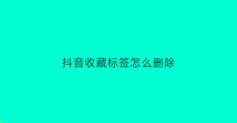 抖音收藏标签怎么删除