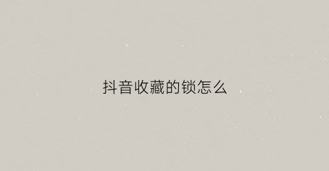 抖音收藏的锁怎么