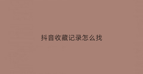 抖音收藏记录怎么找